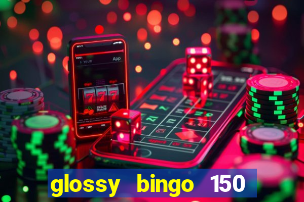 glossy bingo 150 free spins