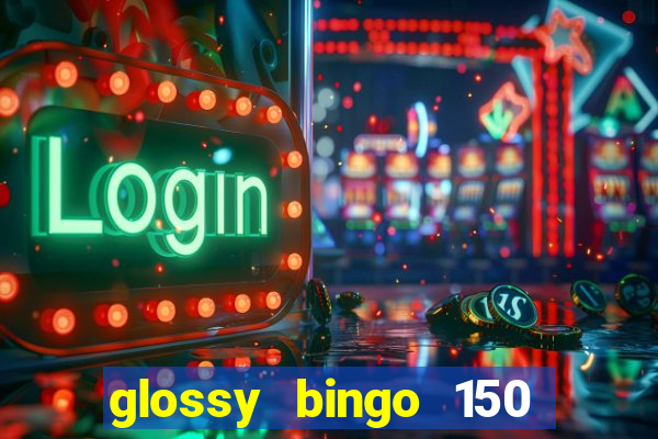 glossy bingo 150 free spins