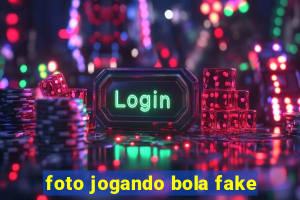 foto jogando bola fake