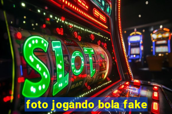 foto jogando bola fake