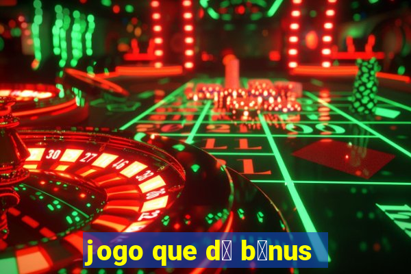 jogo que d谩 b么nus