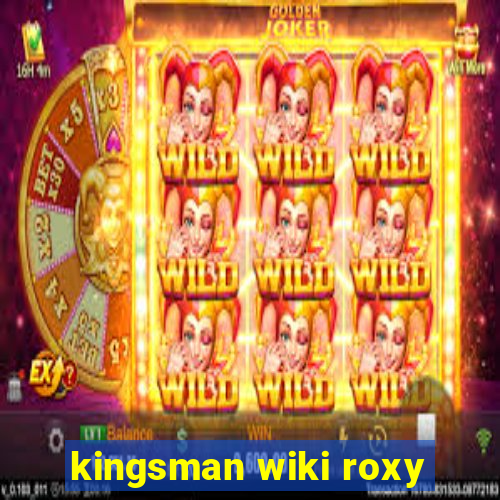 kingsman wiki roxy