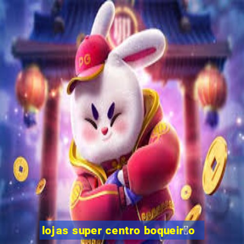 lojas super centro boqueir茫o