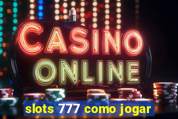 slots 777 como jogar