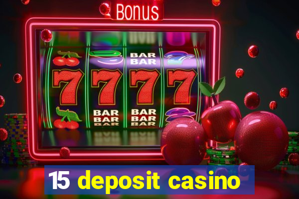 15 deposit casino