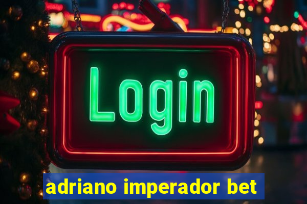 adriano imperador bet