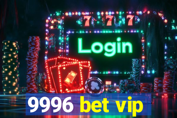 9996 bet vip