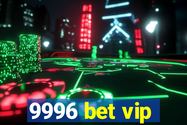 9996 bet vip