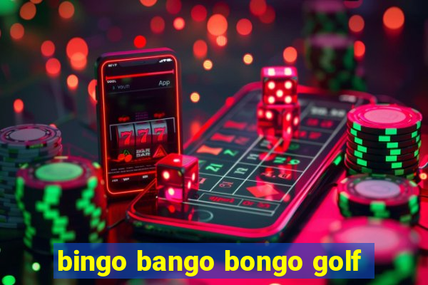 bingo bango bongo golf