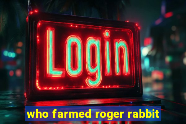 who farmed roger rabbit