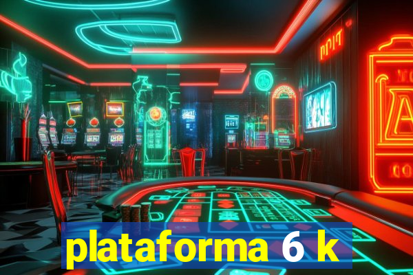 plataforma 6 k