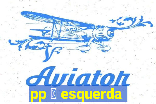 pp 茅 esquerda