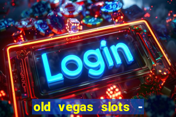 old vegas slots - cassino 777