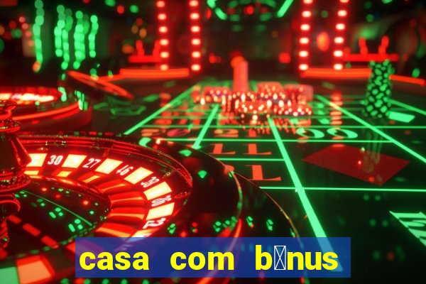 casa com b么nus de cadastro