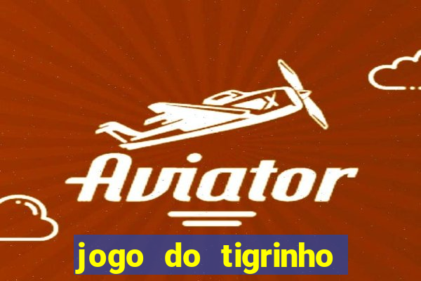 jogo do tigrinho que paga dinheiro