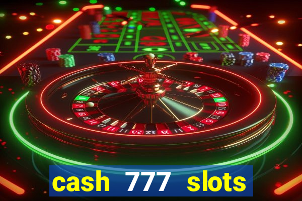 cash 777 slots paga mesmo