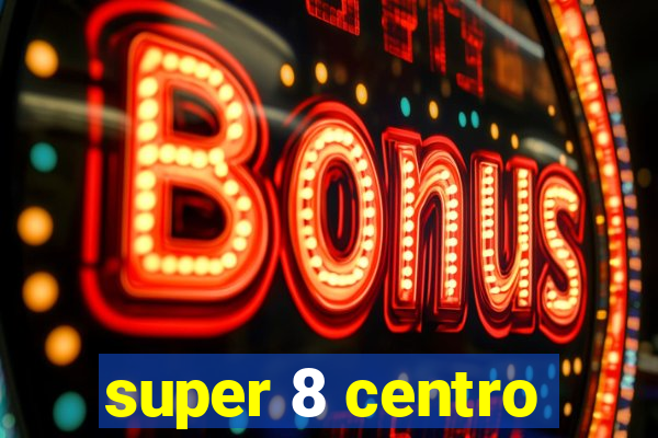 super 8 centro