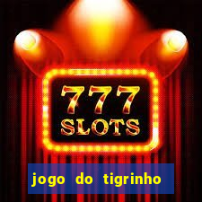 jogo do tigrinho valendo dinheiro