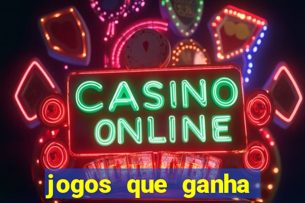 jogos que ganha muito dinheiro