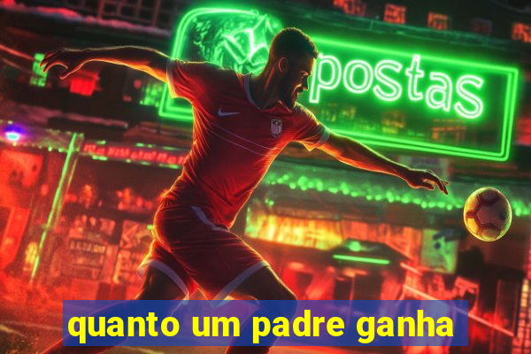 quanto um padre ganha