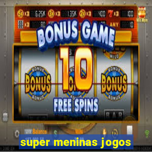 super meninas jogos