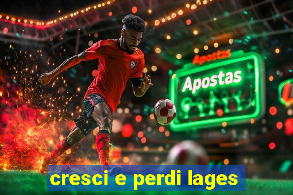 cresci e perdi lages