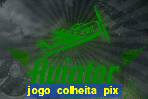 jogo colheita pix paga mesmo