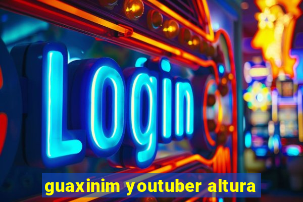 guaxinim youtuber altura