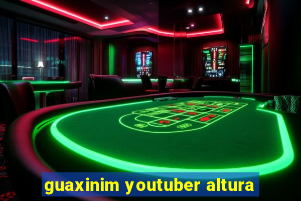 guaxinim youtuber altura