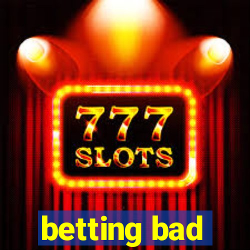 betting bad