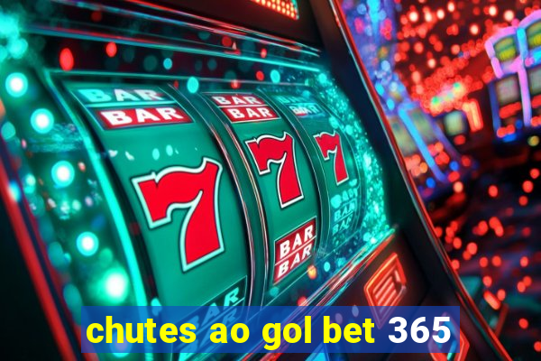 chutes ao gol bet 365