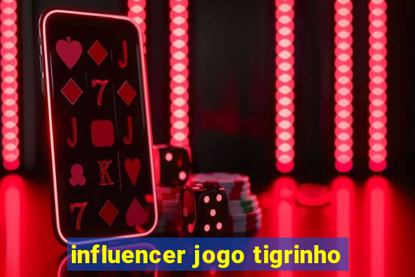 influencer jogo tigrinho