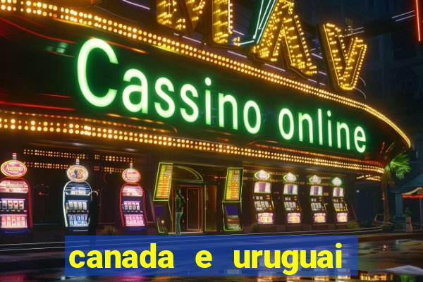 canada e uruguai onde assistir