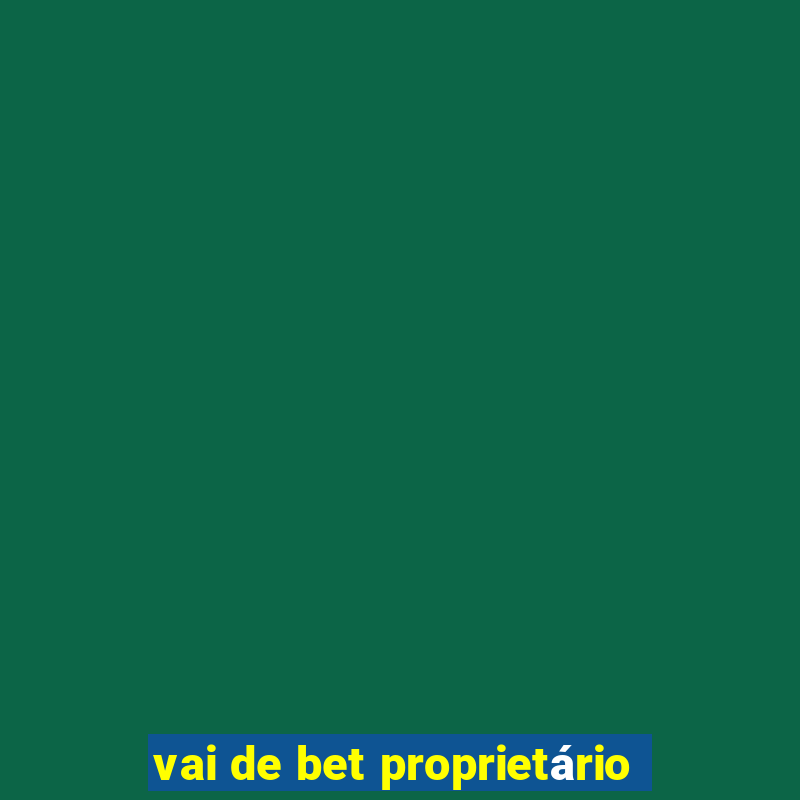 vai de bet proprietário