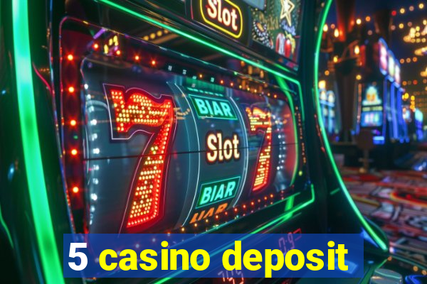 5 casino deposit