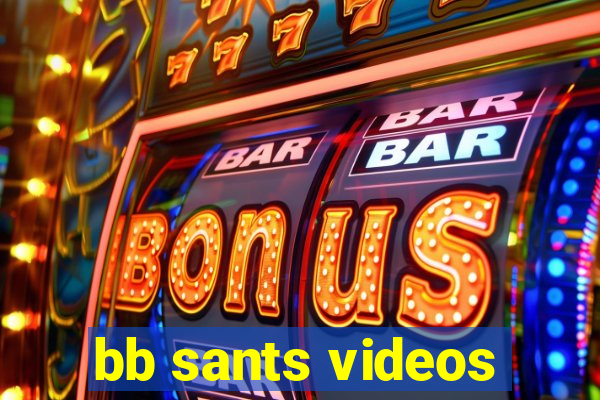 bb sants videos