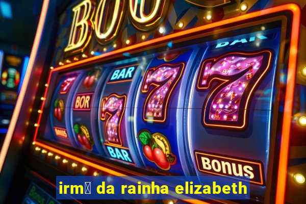 irm茫 da rainha elizabeth