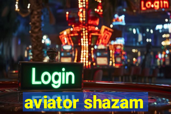 aviator shazam