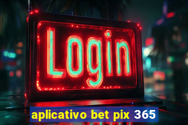 aplicativo bet pix 365