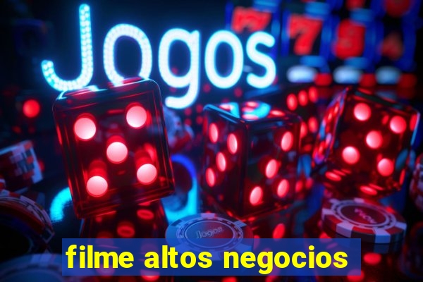 filme altos negocios