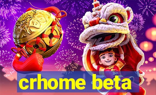 crhome beta