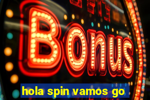 hola spin vamos go