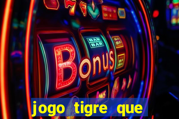 jogo tigre que ganha dinheiro