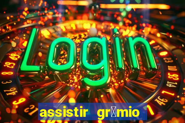 assistir gr锚mio ao vivo em hd