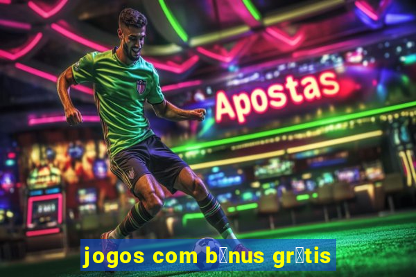 jogos com b么nus gr谩tis