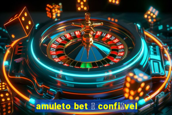 amuleto bet 茅 confi谩vel