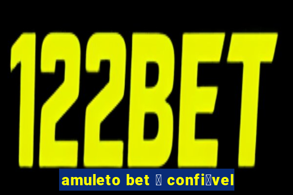 amuleto bet 茅 confi谩vel