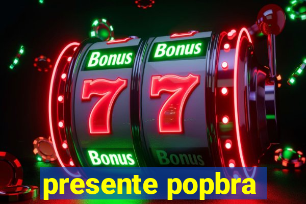 presente popbra