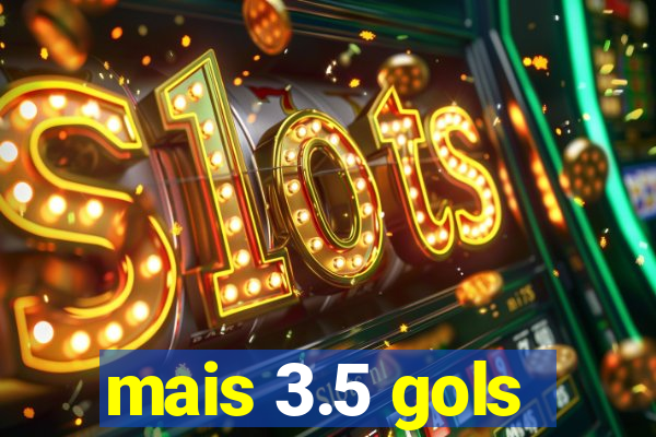 mais 3.5 gols