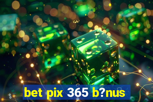 bet pix 365 b?nus